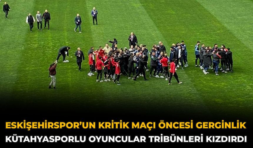 Eskişehirspor’un Kritik Maçı Öncesi Gerginlik: Kütahyasporlu Oyuncular Tribünleri Kızdırdı