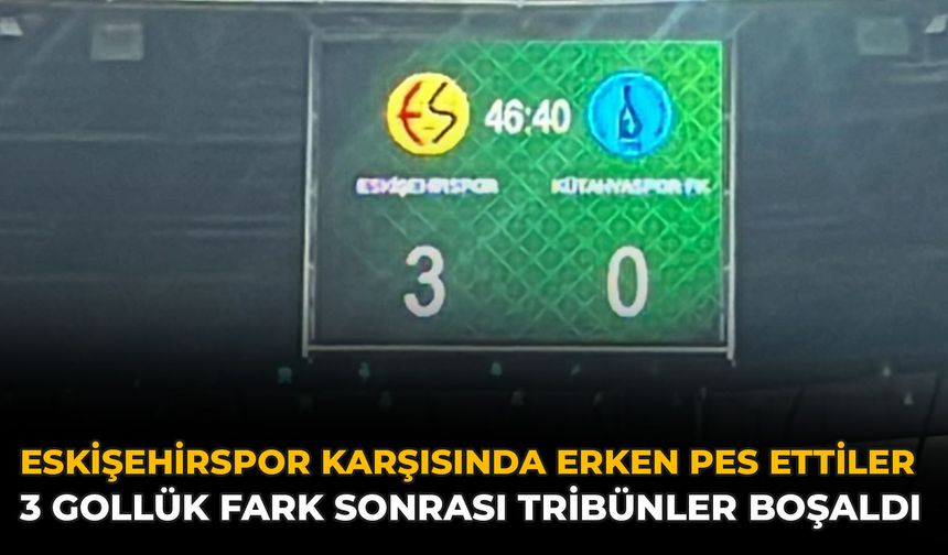 Eskişehirspor Karşısında Erken Pes Ettiler: 3 Gollük fark Sonrası Tribünler Boşaldı