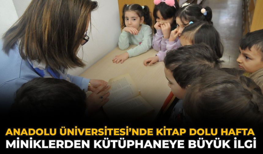 Anadolu Üniversitesi’nde Kitap Dolu Hafta: Miniklerden Kütüphaneye Büyük İlgi