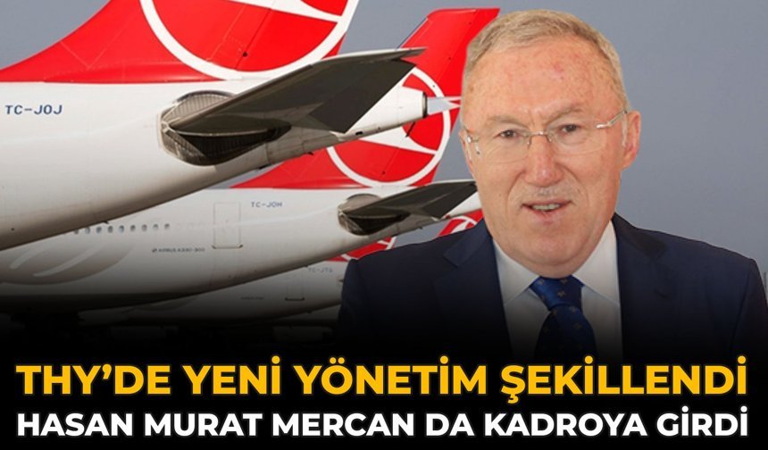 THY’de Yeni Yönetim Şekillendi: Hasan Murat Mercan Da Kadroya Girdi