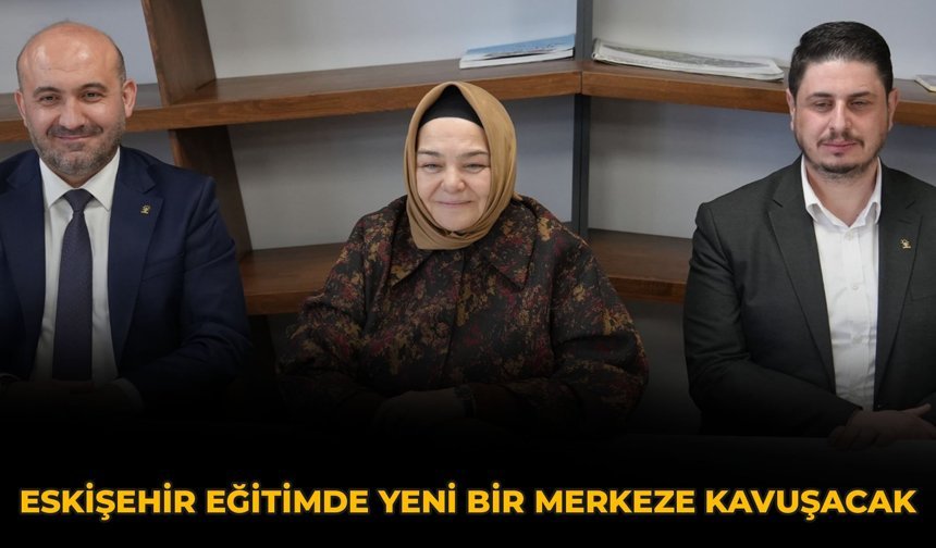 Eskişehir Eğitimde Yeni Bir Merkeze Kavuşacak