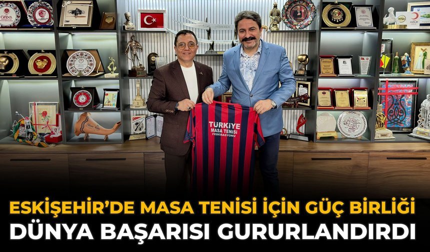 Eskişehir’de Masa Tenisi İçin Güç Birliği: Dünya Başarısı Gururlandırdı