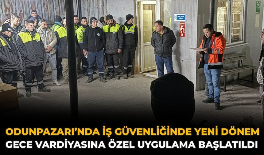 Odunpazarı’nda İş Güvenliğinde Yeni Dönem: Gece Vardiyasına Özel Uygulama Başlatıldı