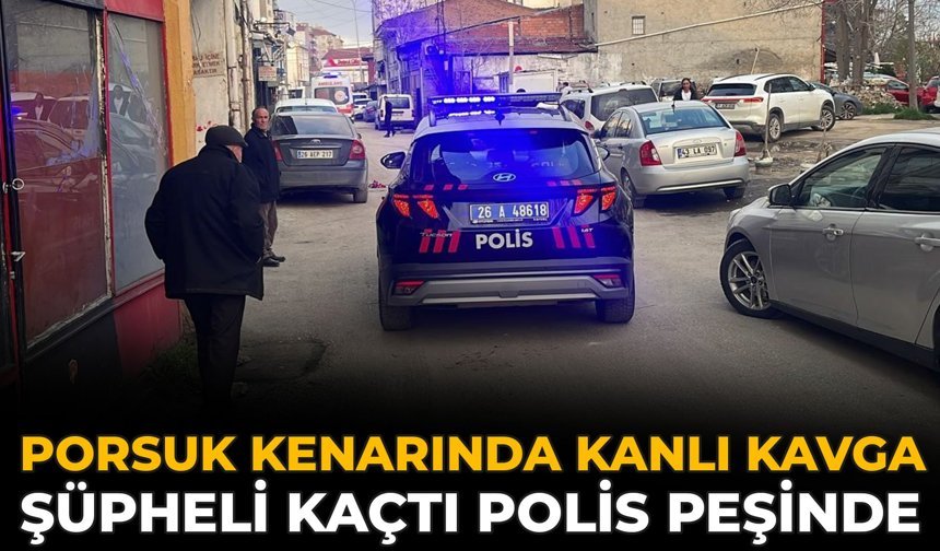 Porsuk Kenarında Kanlı Kavga: Şüpheli Kaçtı Polis Peşinde