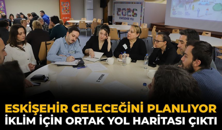Eskişehir Geleceğini Planlıyor: İklim İçin Ortak Yol Haritası Çıktı