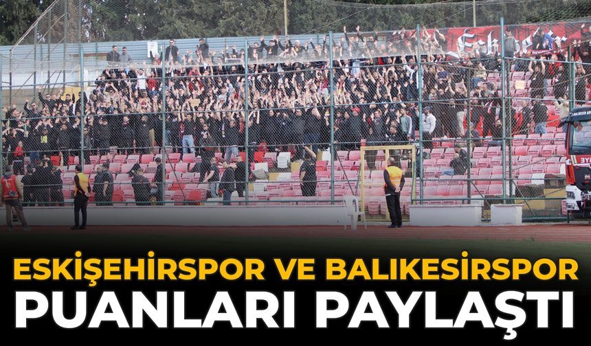 Eskişehirspor Ve Balıkesirspor Puanları Paylaştı
