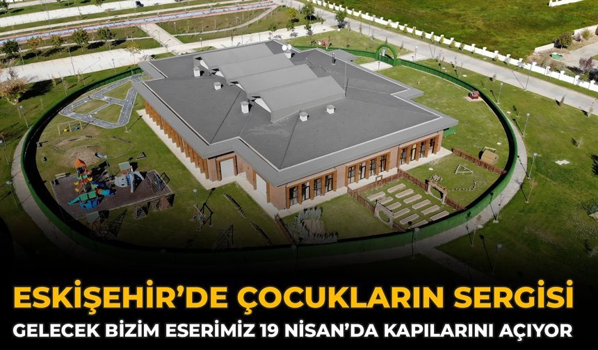 Eskişehir’de Çocukların Sergisi: Gelecek Bizim Eserimiz 19 Nisan’da Kapılarını Açıyor