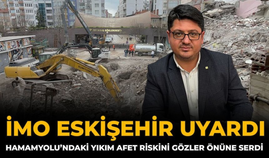 İMO Eskişehir Uyardı: Hamamyolu’ndaki Yıkım Afet Riskini Gözler Önüne Serdi