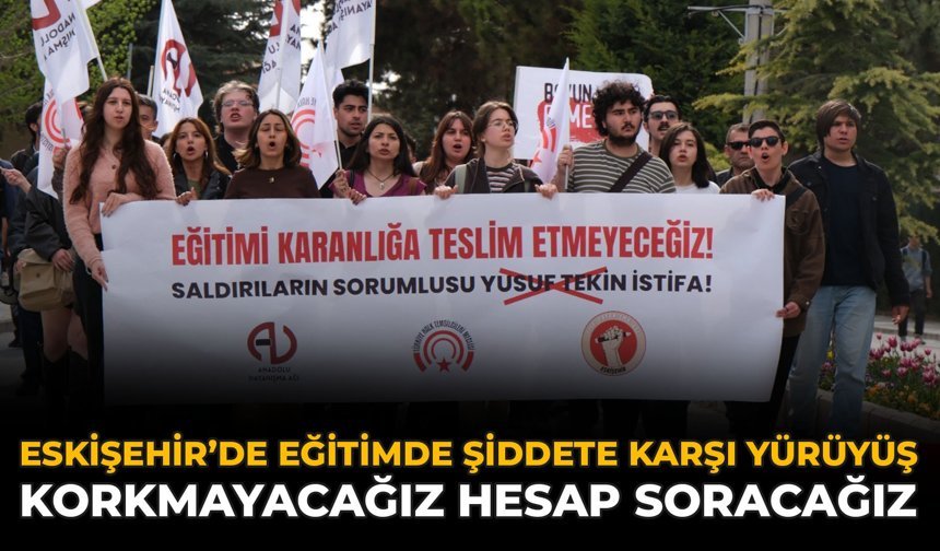 Eskişehir’de Eğitimde Şiddete Karşı Yürüyüş: Korkmayacağız, Hesap Soracağız