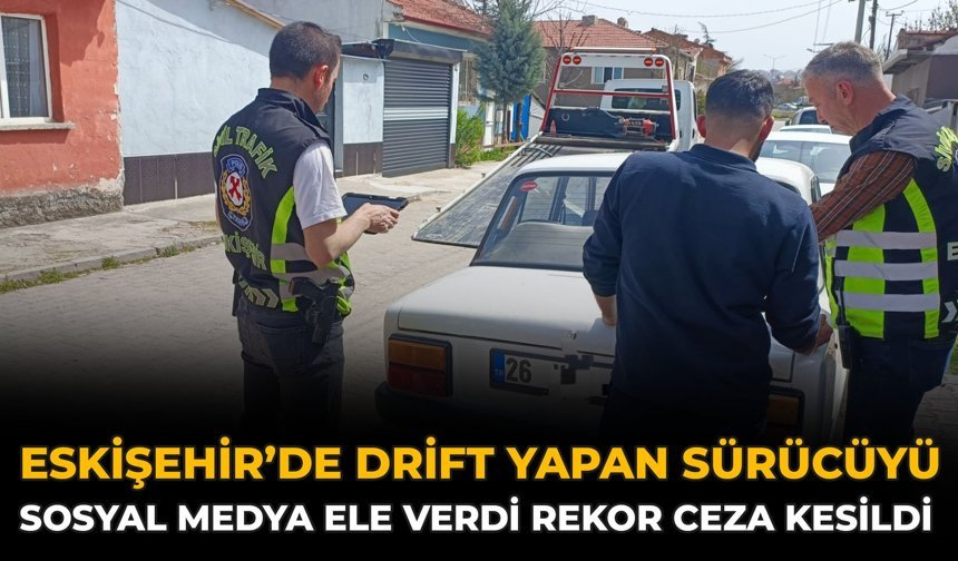 Eskişehir’de Drift Yapan Sürücüyü Sosyal Medya Ele Verdi: Rekor Ceza Kesildi