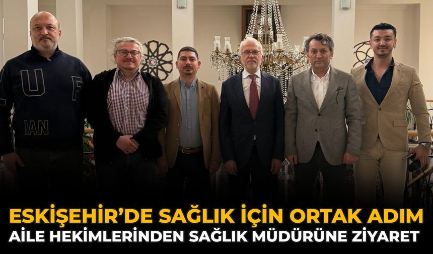 Eskişehir’de Sağlık İçin Ortak Adım: Aile Hekimlerinden Sağlık Müdürüne Ziyaret