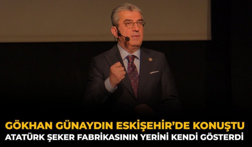 Gökhan Günaydın Eskişehir’de Konuştu: Atatürk Şeker Fabrikasının Yerini Kendi Gösterdi