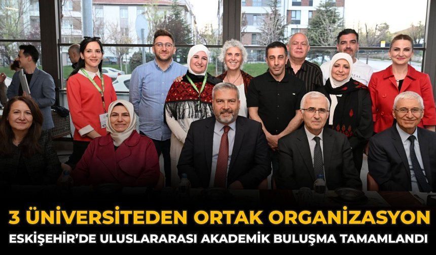 3 Üniversiteden Ortak Organizasyon: Eskişehir’de Uluslararası Akademik Buluşma Tamamlandı