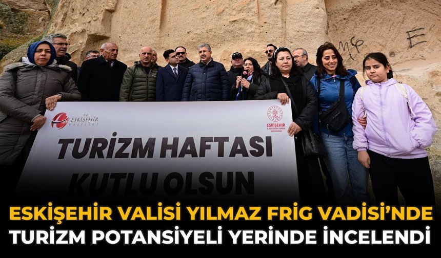 Eskişehir Valisi Yılmaz Frig Vadisi’nde: Turizm Potansiyeli Yerinde İncelendi