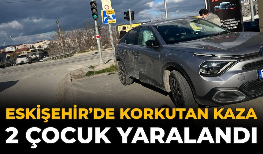 Eskişehir’de Korkutan Kaza: 2 Çocuk Yaralandı