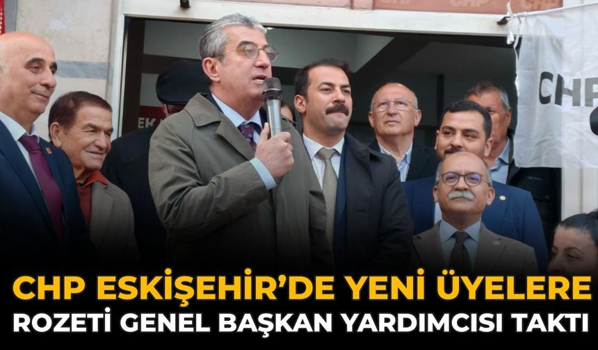 CHP Eskişehir’de Yeni Üyelere Rozeti Genel Başkan Yardımcısı Taktı