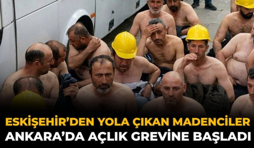 Eskişehir’den Yola Çıkan Madenciler Ankara’da Açlık Grevine Başladı