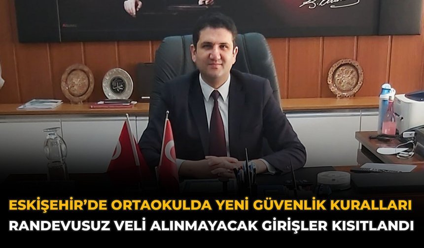Eskişehir’de Ortaokulda Yeni Güvenlik Kuralları: Randevusuz Veli Alınmayacak, Girişler Kısıtlandı