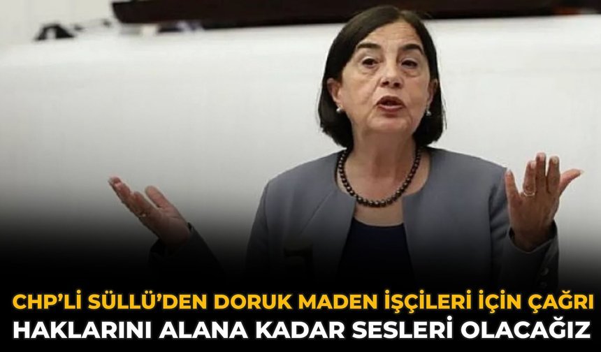 CHP’li Süllü’den Doruk Maden İşçileri İçin Çağrı: Haklarını Alana Kadar Sesleri Olacağız