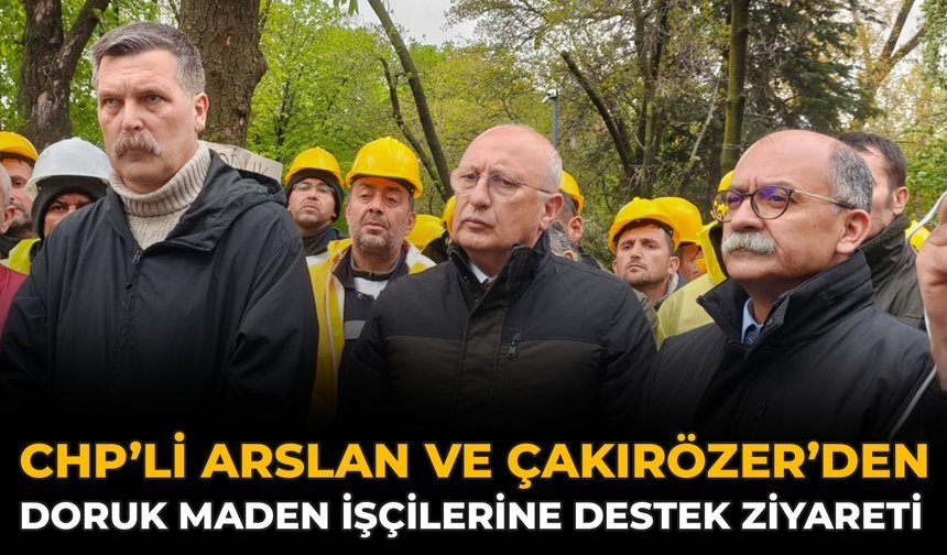 CHP’li Arslan Ve Çakırözer’den Doruk Maden İşçilerine Destek Ziyareti