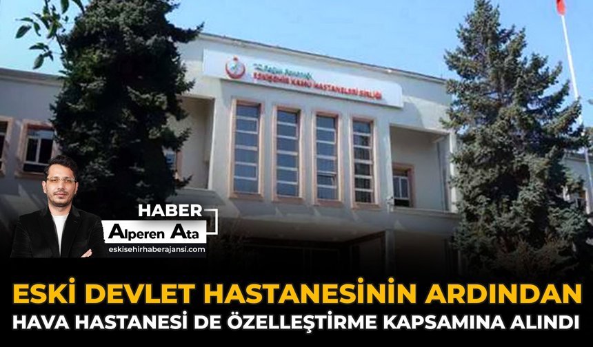 Eski Devlet Hastanesinin Ardından Hava Hastanesi De Özelleştirme Kapsamına Alındı