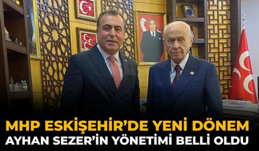 MHP Eskişehir’de Yeni Dönem: Ayhan Sezer’in Yönetimi Belli Oldu