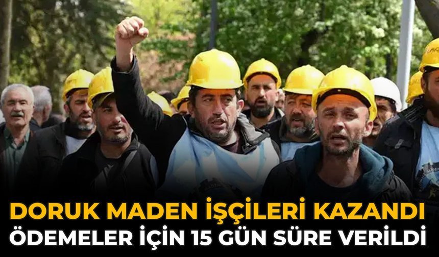 Doruk Maden İşçileri Kazandı: Ödemeler İçin 15 Gün Süre Verildi