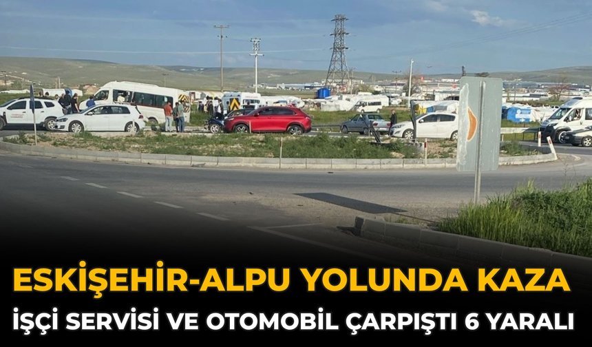 Eskişehir-Alpu Yolunda Kaza: İşçi Servisi Ve Otomobil Çarpıştı 6 Yaralı