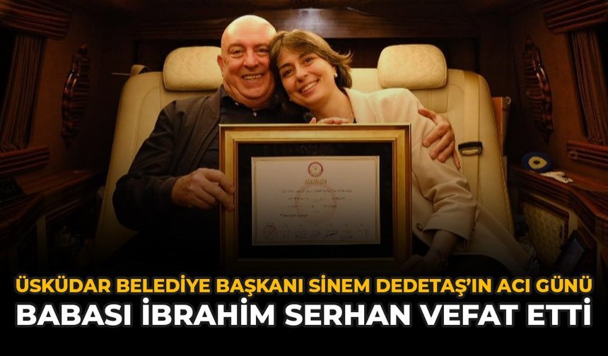Üsküdar Belediye Başkanı Sinem Dedetaş'ın Acı Günü: Babası İbrahim Serhan Vefat Etti