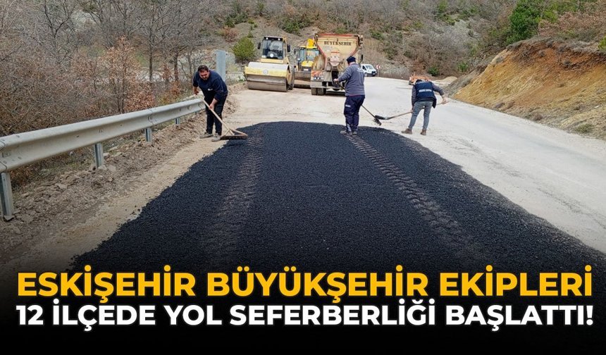 Eskişehir Büyükşehir Ekipleri 12 İlçede Yol Seferberliği Başlattı