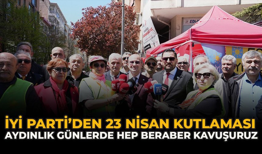 İYİ Parti’den 23 Nisan Kutlaması: “Aydınlık Günlerde Hep Beraber Kavuşuruz”