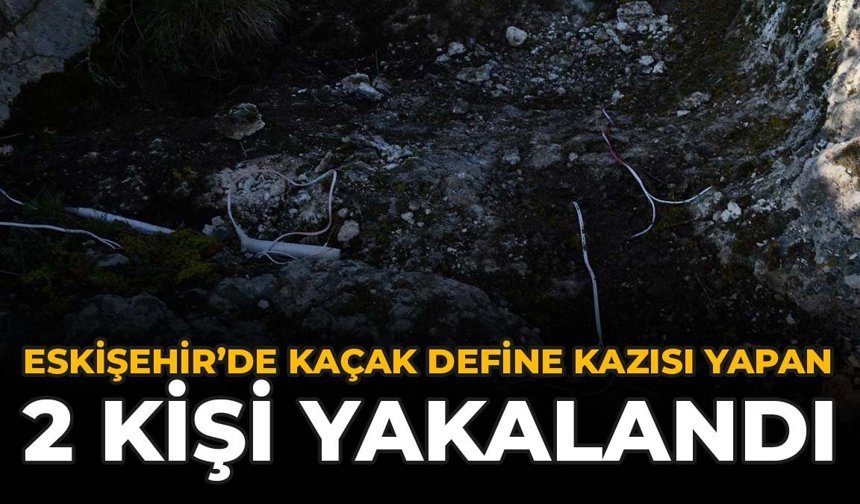 Eskişehir’de Kaçak Define Kazısı Yapan 2 Kişi Yakalandı