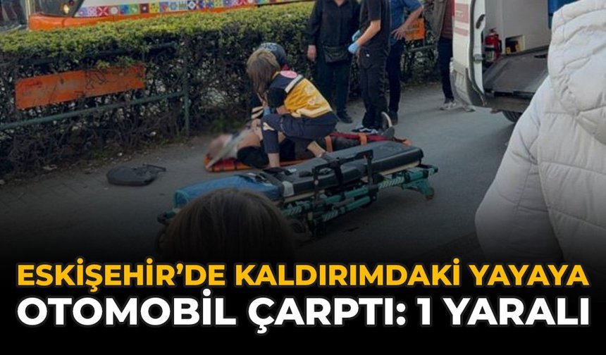 Eskişehir’de Kaldırımdaki Yayaya Otomobil Çarptı: 1 Yaralı