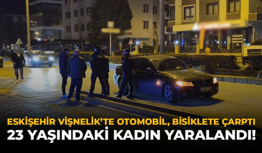 Eskişehir Vişnelik'te Otomobil, Bisikletle Çarptı: 23 Yaşındaki Kadın Yaralandı