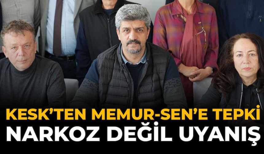 KESK’ten Memur-Sen’e Tepki: “Narkoz Değil Uyanış”