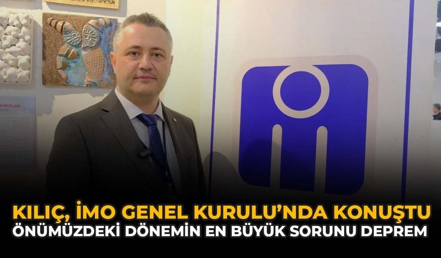 Kılıç, İMO Genel Kurulu’nda Konuştu: “Önümüzdeki Dönemin En Büyük Sorunu Deprem”