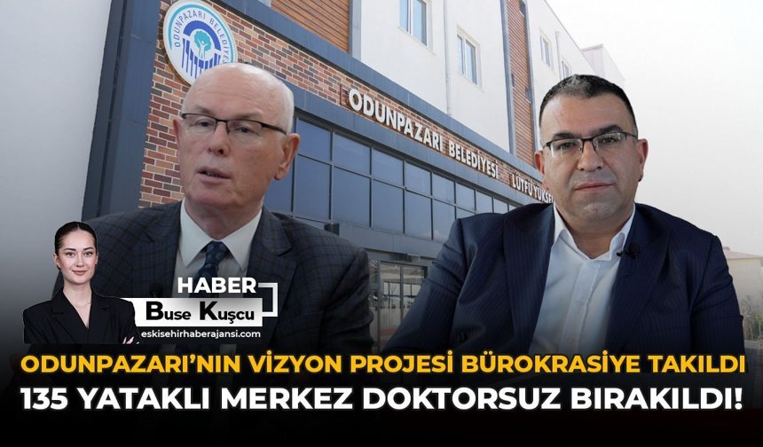 Odunpazarı’nın Vizyon Projesi Bürokrasiye Takıldı: 135 Yataklı Merkez Doktorsuz Bırakıldı!