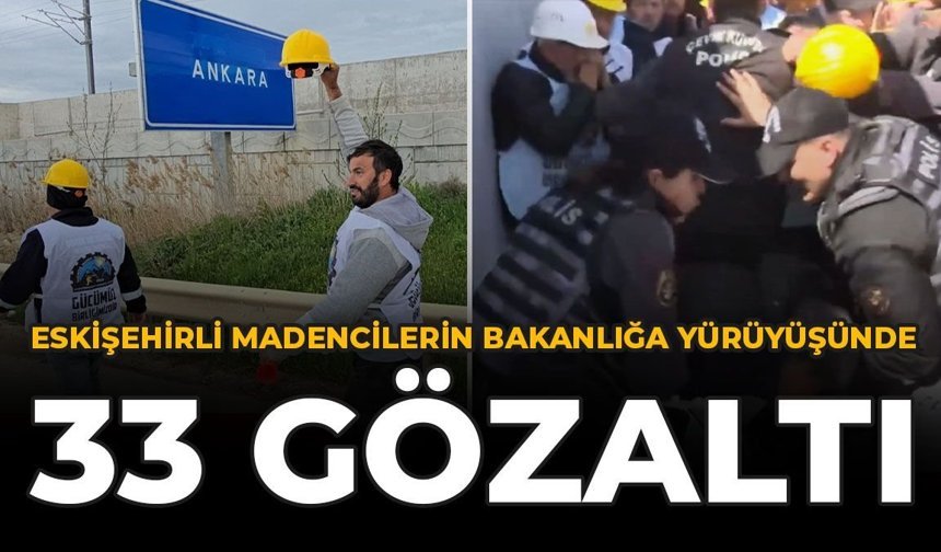 Eskişehirli Madencilerin Bakanlığa Yürüyüşünde 33 Kişi Gözaltına Alındı