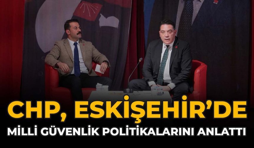 CHP Eskişehir'de Milli Güvenlik Politikalarını Anlattı