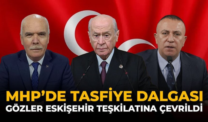 MHP’de Tasfiye Dalgası: Gözler Eskişehir Teşkilatına Çevrildi!