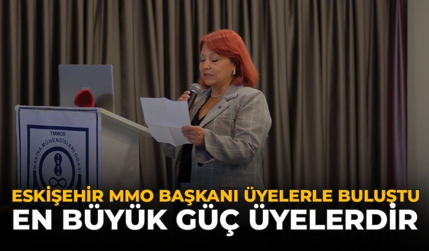 Eskişehir MMO Başkanı Üyelerle Buluştu: "En Büyük Güç Üyelerdir"
