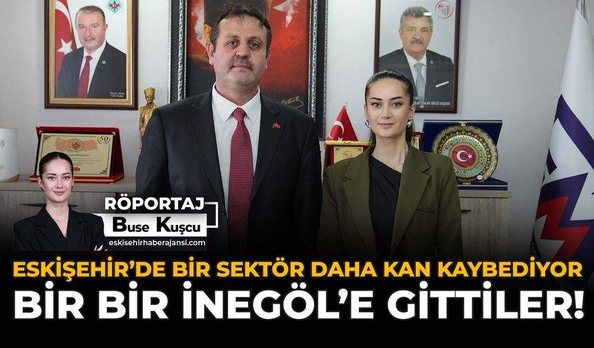 Eskişehir'de Bir Sektör Daha Kan Kaybediyor: Bir Bir İnegöl'e Gittiler!