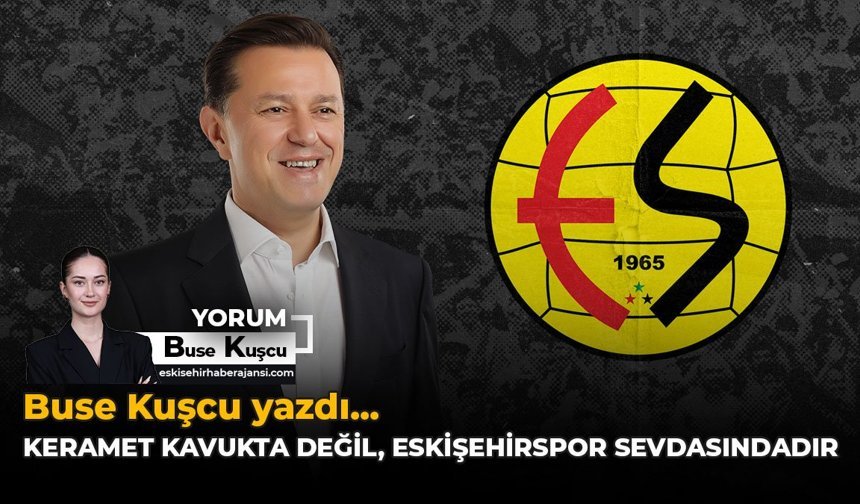 Keramet Kavukta Değil, Eskişehirspor Sevdasındadır