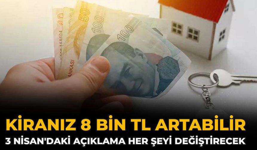 Kiranız 8 Bin TL Artabilir: 3 Nisan'daki Açıklama Her Şeyi Değiştirecek