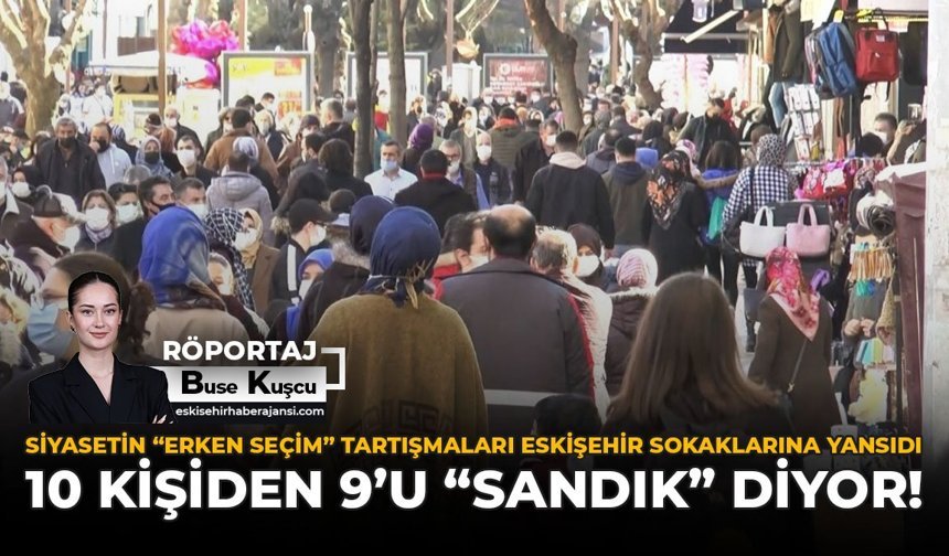 Siyasetin “Erken Seçim” Tartışmaları Eskişehir Sokaklarına Yansıdı: 10 Kişiden 9’u "Sandık" Diyor!