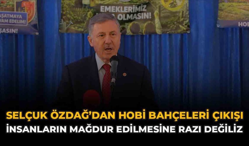 Selçuk Özdağ’dan Hobi Bahçeleri Çıkışı: “İnsanların Mağdur Edilmesine Razı Değiliz”