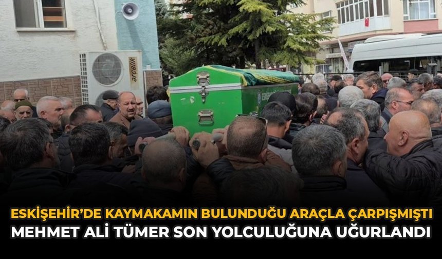 Eskişehir'de Kaymakamın Bulunduğu Araçla Çarpışmıştı: Mehmet Ali Tümer Son Yolculuğuna Uğurlandı