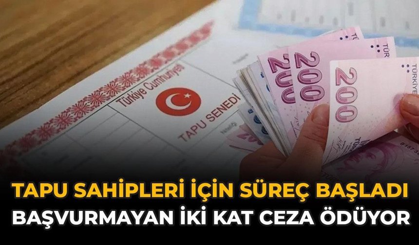Tapu Sahipleri İçin Süreç Başladı: Başvurmayan İki Kat Ceza Ödüyor