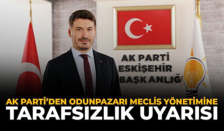AK Parti'den Odunpazarı Meclis Yönetimine "Tarafsızlık" Uyarısı