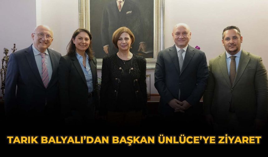 Tarık Balyalı’dan Başkan Ünlüce’ye Ziyaret
